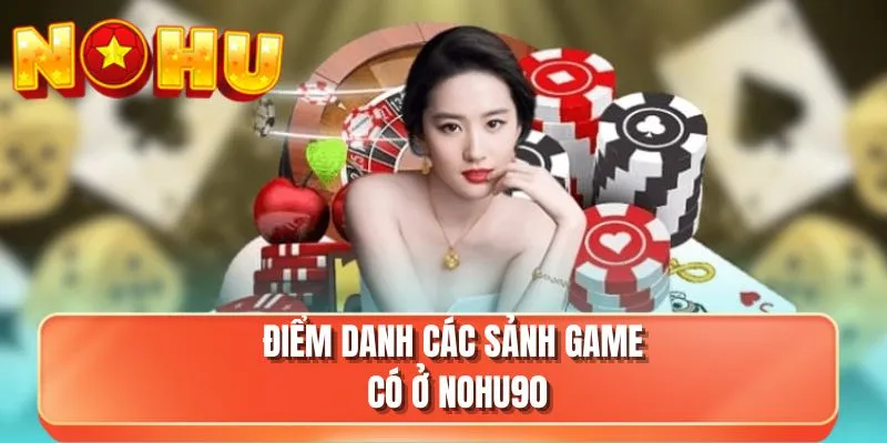 Điểm danh các sảnh game có ở NOHU90