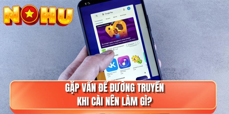 Gặp vấn đề đường truyền khi cài nên làm gì?