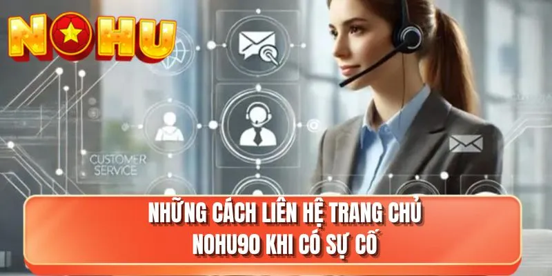 Những cách liên hệ trang chủ NOHU90 khi có sự cố